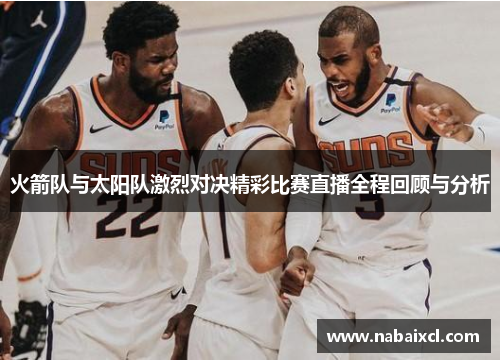 火箭队与太阳队激烈对决精彩比赛直播全程回顾与分析